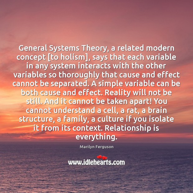 General Systems Theory, a related modern concept [to holism], says that each Relationship Quotes Image