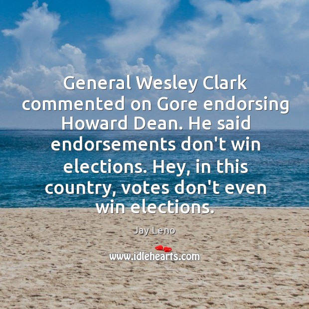 General Wesley Clark commented on Gore endorsing Howard Dean. He said endorsements Jay Leno Picture Quote