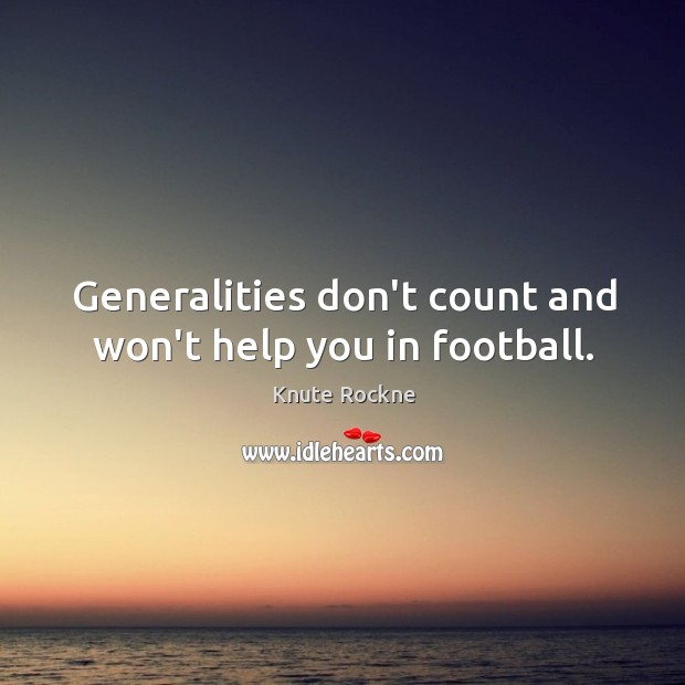 Generalities don’t count and won’t help you in football. Image