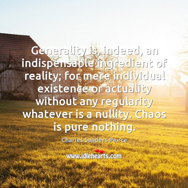 Generality is, indeed, an indispensable ingredient of reality; for mere individual Image