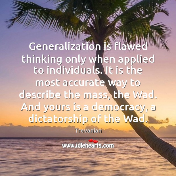 Generalization is flawed thinking only when applied to individuals. It is the Trevanian Picture Quote