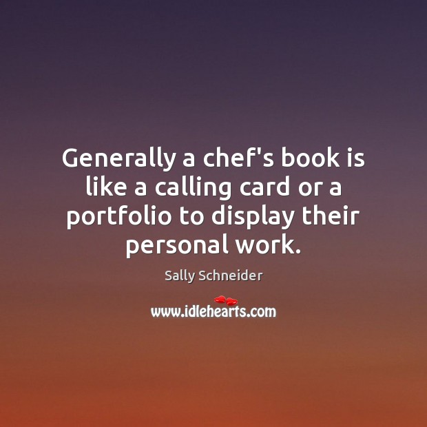 Generally a chef’s book is like a calling card or a portfolio Sally Schneider Picture Quote