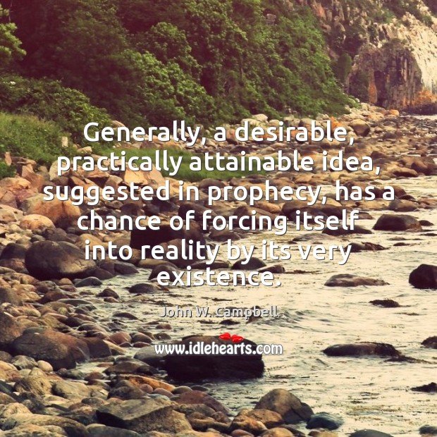 Generally, a desirable, practically attainable idea, suggested in prophecy, has a chance Reality Quotes Image
