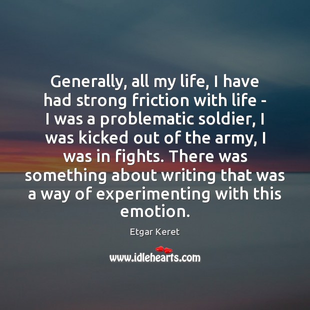 Generally, all my life, I have had strong friction with life – Emotion Quotes Image