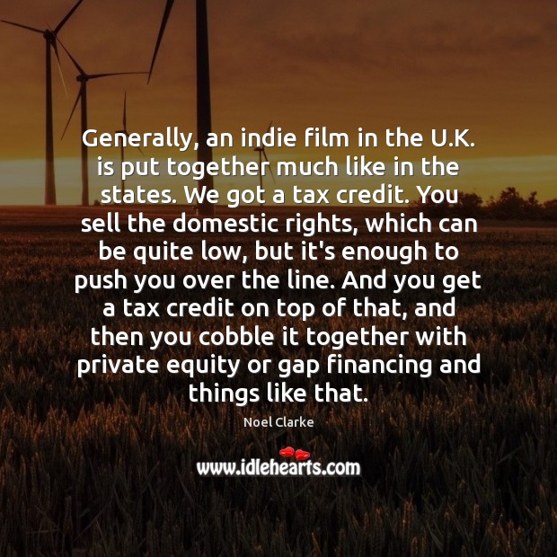 Generally, an indie film in the U.K. is put together much Noel Clarke Picture Quote