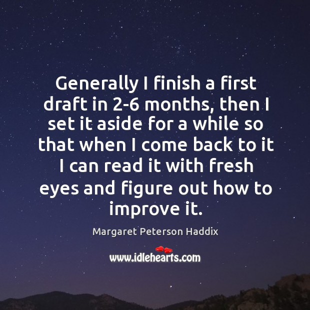 Generally I finish a first draft in 2-6 months, then I set it aside for a while so that Margaret Peterson Haddix Picture Quote