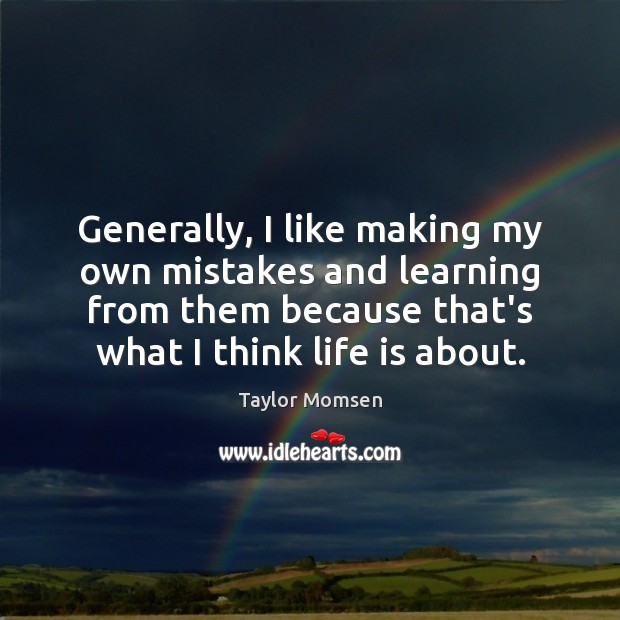 Generally, I like making my own mistakes and learning from them because Life Quotes Image