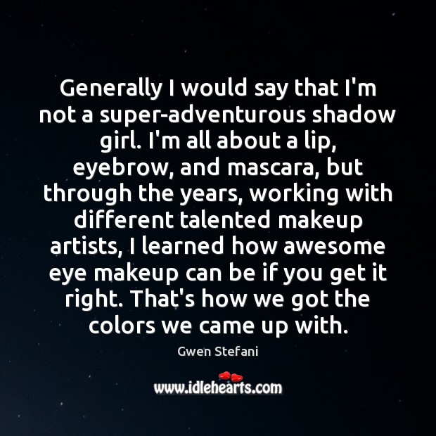 Generally I would say that I’m not a super-adventurous shadow girl. I’m Gwen Stefani Picture Quote