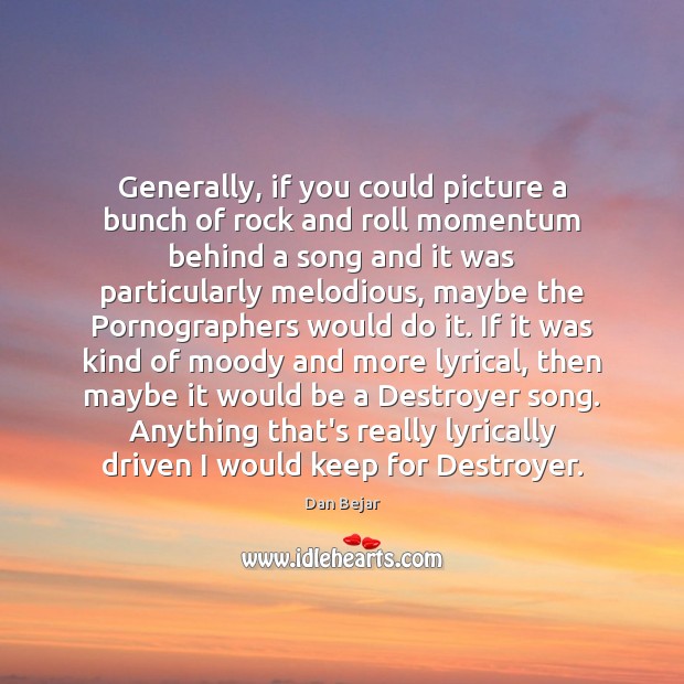 Generally, if you could picture a bunch of rock and roll momentum Dan Bejar Picture Quote
