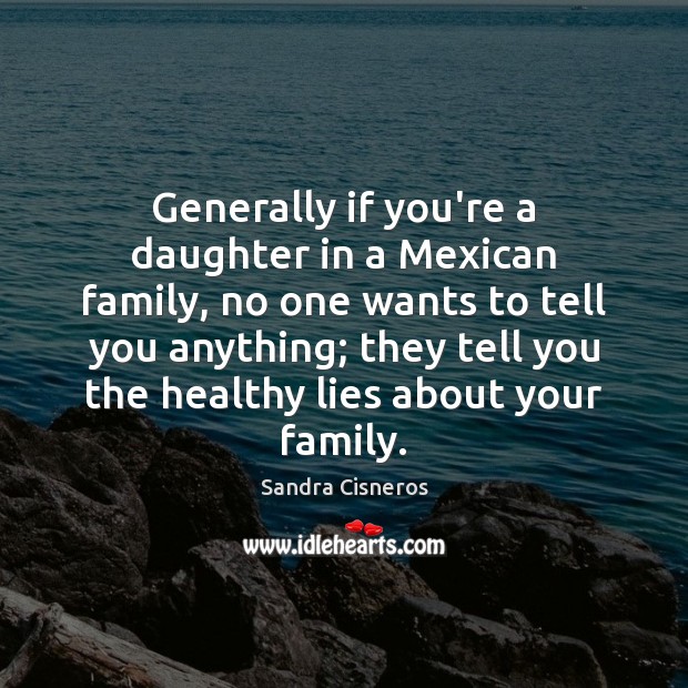 Generally if you’re a daughter in a Mexican family, no one wants Sandra Cisneros Picture Quote