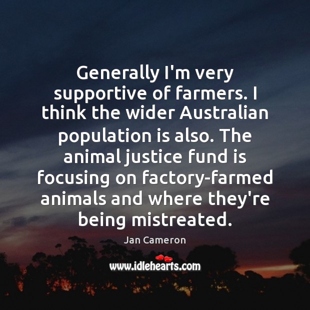Generally I’m very supportive of farmers. I think the wider Australian population Jan Cameron Picture Quote