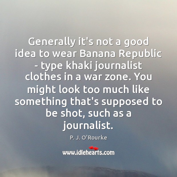 Generally it’s not a good idea to wear Banana Republic – type P. J. O’Rourke Picture Quote