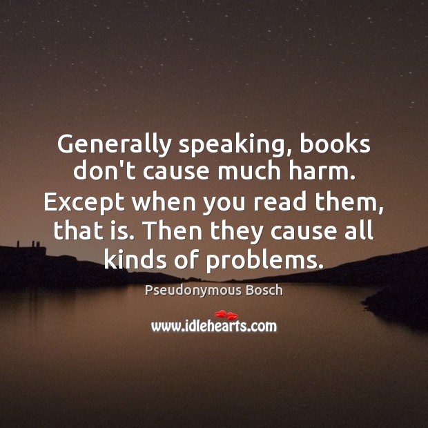 Generally speaking, books don’t cause much harm. Except when you read them, Pseudonymous Bosch Picture Quote
