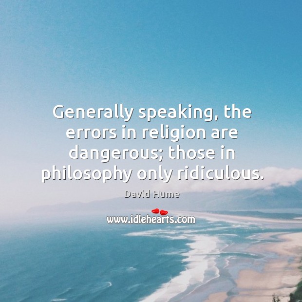 Generally speaking, the errors in religion are dangerous; those in philosophy only ridiculous. Image