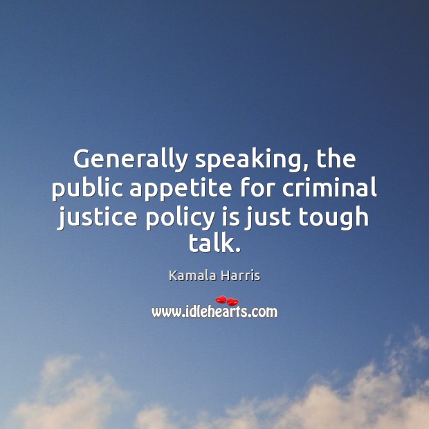 Generally speaking, the public appetite for criminal justice policy is just tough talk. Kamala Harris Picture Quote