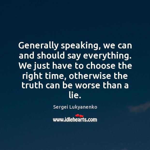 Generally speaking, we can and should say everything. We just have to Sergei Lukyanenko Picture Quote