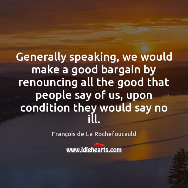 Generally speaking, we would make a good bargain by renouncing all the François de La Rochefoucauld Picture Quote
