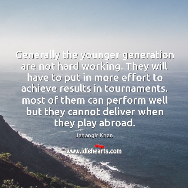 Generally the younger generation are not hard working. Jahangir Khan Picture Quote