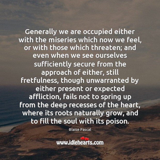 Generally we are occupied either with the miseries which now we feel, Spring Quotes Image