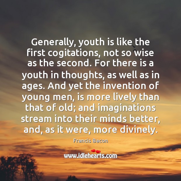 Generally, youth is like the first cogitations, not so wise as the Wise Quotes Image