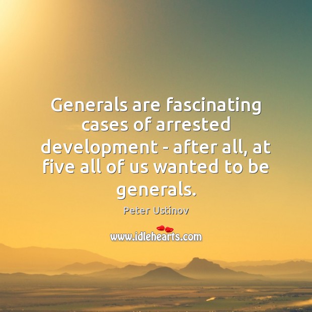 Generals are fascinating cases of arrested development – after all, at five Image