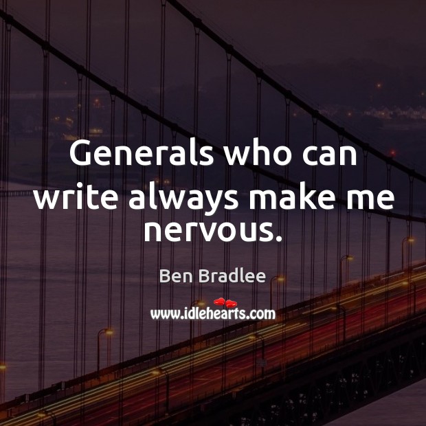 Generals who can write always make me nervous. Ben Bradlee Picture Quote