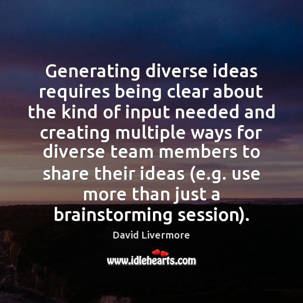 Generating diverse ideas requires being clear about the kind of input needed David Livermore Picture Quote