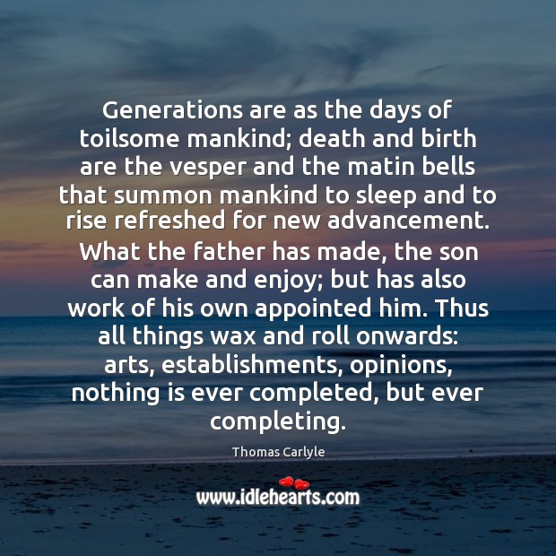 Generations are as the days of toilsome mankind; death and birth are Thomas Carlyle Picture Quote