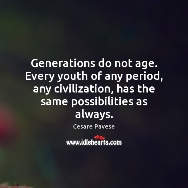 Generations do not age. Every youth of any period, any civilization, has Cesare Pavese Picture Quote