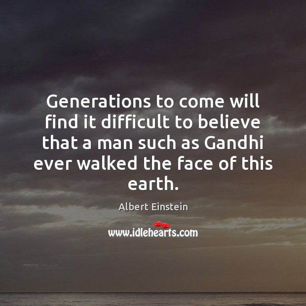 Generations to come will find it difficult to believe that a man Albert Einstein Picture Quote