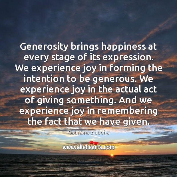 Generosity brings happiness at every stage of its expression. We experience joy Gautama Buddha Picture Quote