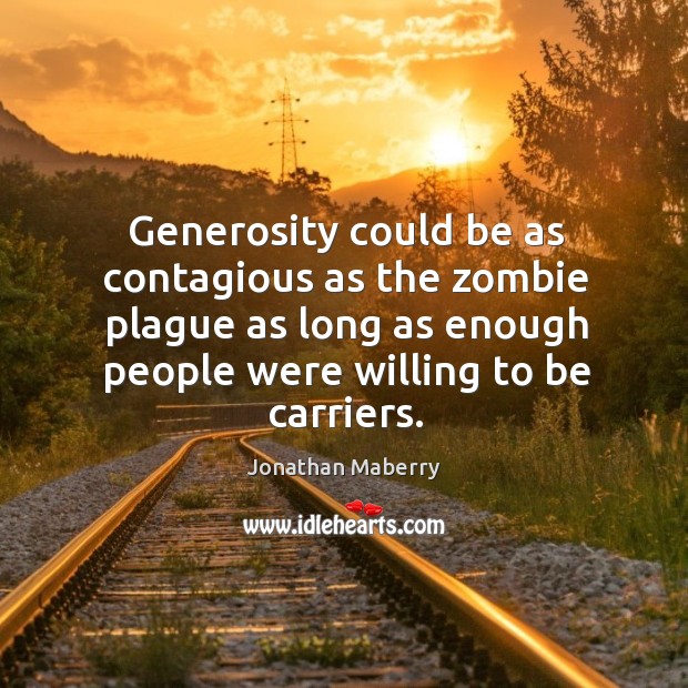 Generosity could be as contagious as the zombie plague as long as Jonathan Maberry Picture Quote