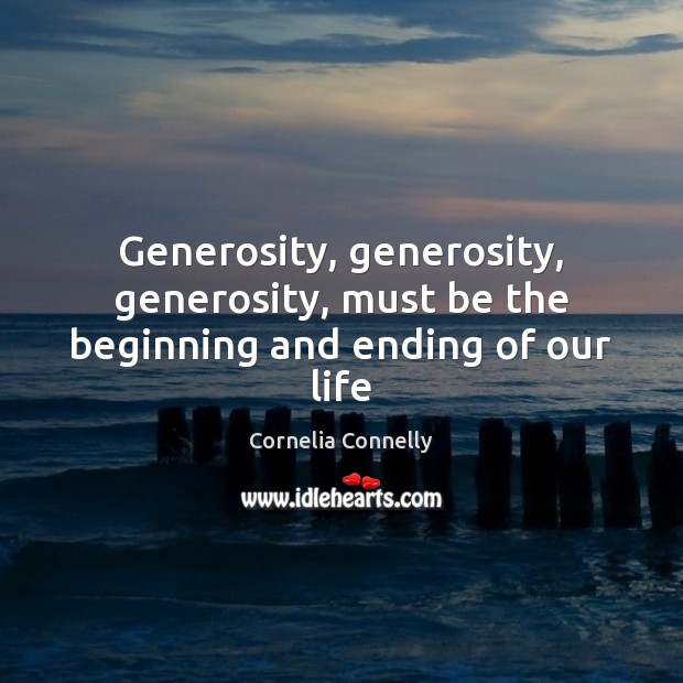 Generosity, generosity, generosity, must be the beginning and ending of our life Image