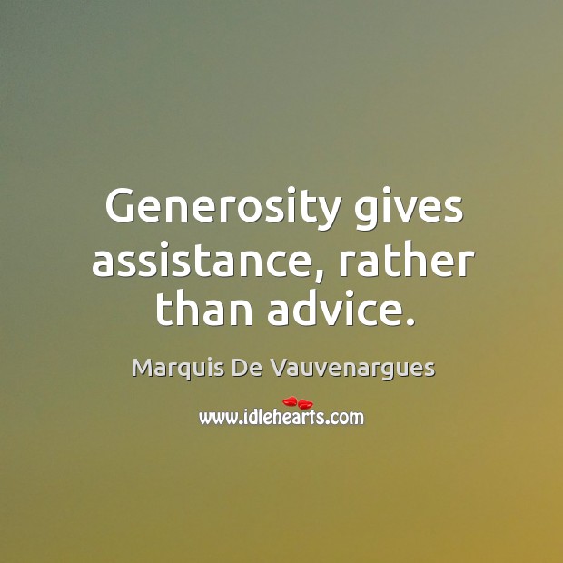 Generosity gives assistance, rather than advice. Marquis De Vauvenargues Picture Quote