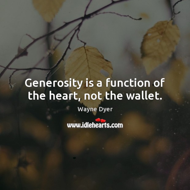 Generosity is a function of the heart, not the wallet. Wayne Dyer Picture Quote