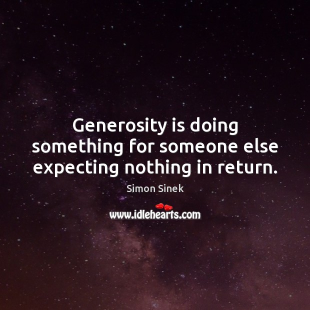 Generosity is doing something for someone else expecting nothing in return. Simon Sinek Picture Quote