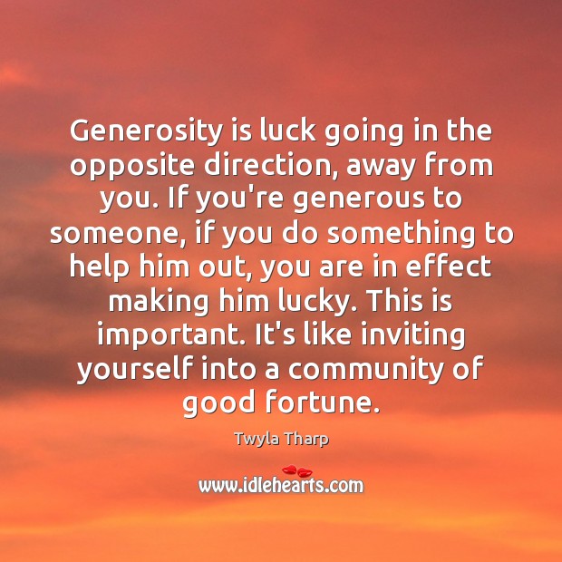 Generosity is luck going in the opposite direction, away from you. If Twyla Tharp Picture Quote