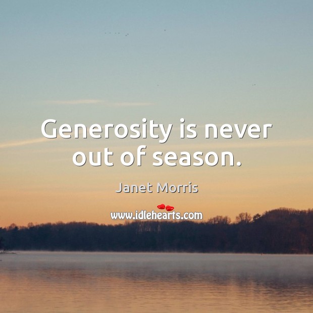 Generosity is never out of season. Janet Morris Picture Quote