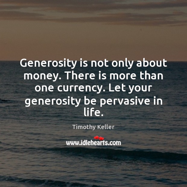Generosity is not only about money. There is more than one currency. Timothy Keller Picture Quote