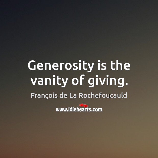 Generosity is the vanity of giving. François de La Rochefoucauld Picture Quote