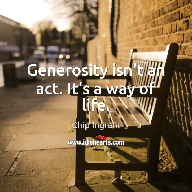 Generosity isn’t an act. It’s a way of life. Chip Ingram Picture Quote
