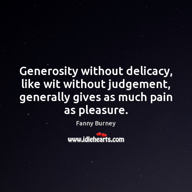 Generosity without delicacy, like wit without judgement, generally gives as much pain Fanny Burney Picture Quote