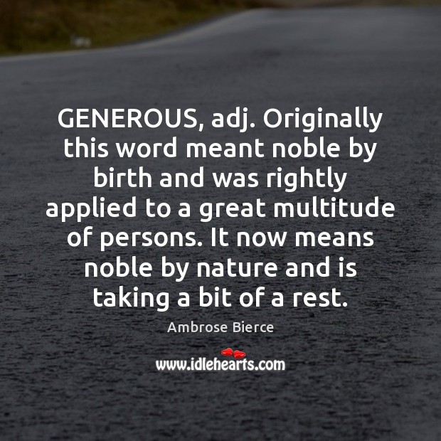 GENEROUS, adj. Originally this word meant noble by birth and was rightly Ambrose Bierce Picture Quote