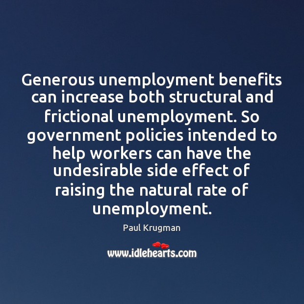 Generous unemployment benefits can increase both structural and frictional unemployment. So government Paul Krugman Picture Quote