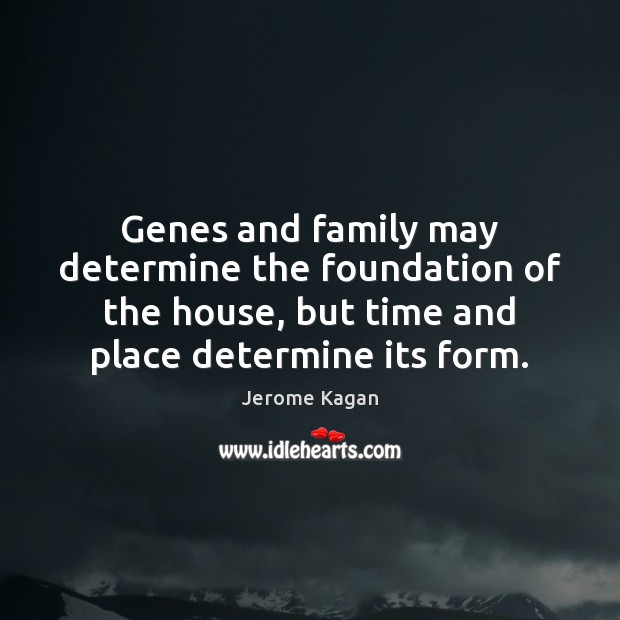 Genes and family may determine the foundation of the house, but time Image
