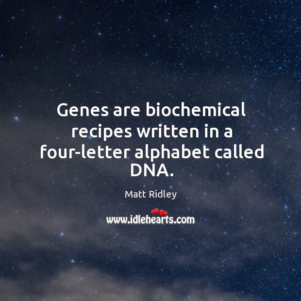 Genes are biochemical recipes written in a four-letter alphabet called DNA. Matt Ridley Picture Quote