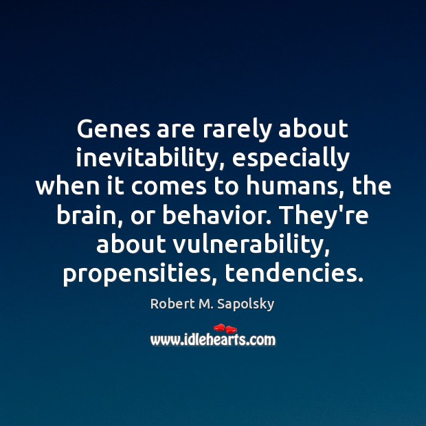 Genes are rarely about inevitability, especially when it comes to humans, the Behavior Quotes Image