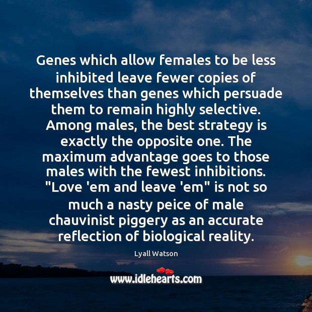 Genes which allow females to be less inhibited leave fewer copies of Lyall Watson Picture Quote