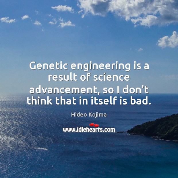 Genetic engineering is a result of science advancement, so I don’t think Image