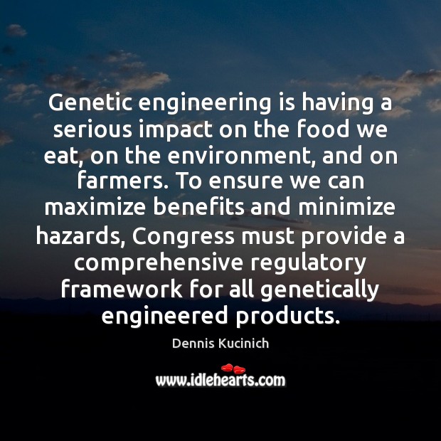 Genetic engineering is having a serious impact on the food we eat, Dennis Kucinich Picture Quote